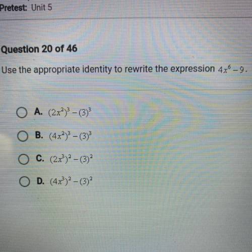 Use the appropriate identity to rewrite the expression 4x^6 -9.

O A. (2x^2) - (3)^3
B. (4x^2)^3-(