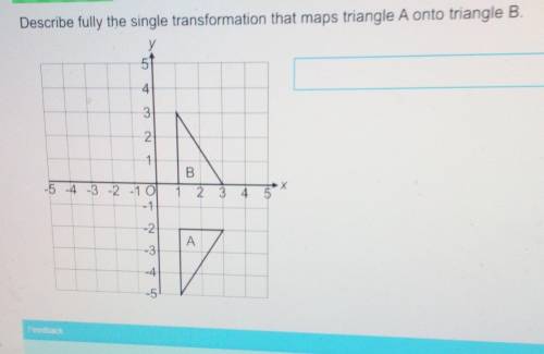Describe fully the single transformation that maps triangle A onto triangle B.​