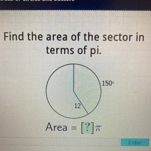 Find the area of the sector in
terms of pi.
150°
12
Area=[?] π
Enter
