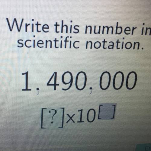 Write this number in scientific rotation. 1,490,000.
Answer and explain.