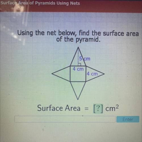 Using the net below, find the surface area

of the pyramid.
cm
4cm
4 cm
Surface Area
[?] cm2