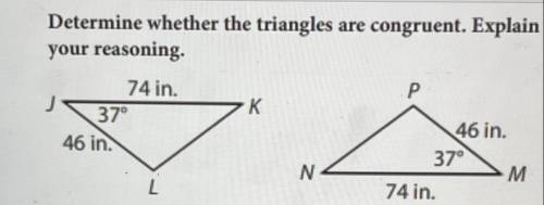 Determine whether the triangles are congruent. Explain your reasoning .

SAS (Side, Angle, Side) o