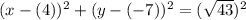 (x-(4))^2+(y-(-7))^2=(\sqrt{43})^2