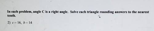 In each problem, angle C is a right angle. Solve each triangle rounding answers to the nearest

te