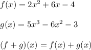 f(x) = 2x^2 + 6x -4\\\\g(x) = 5x^3 - 6x^2 - 3\\\\(f + g)(x) = f(x) + g(x) \\\\