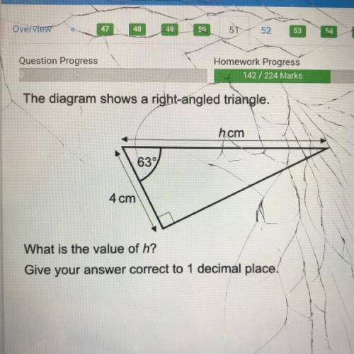 The diagram shows a right-angled triangle.

hcm
63%
4 cm
What is the value of h?
Give your answer