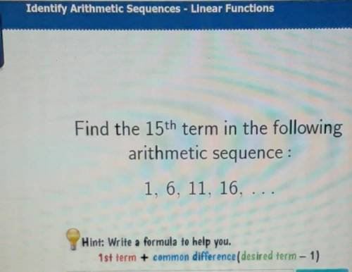 Find the 15th term in the following arithmetic sequence : 1, 6, 11, 16, ...

Hint: Write a formula