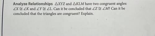 Analyze Relationship ΔXYZ and ΔKLM have two congruent angles: