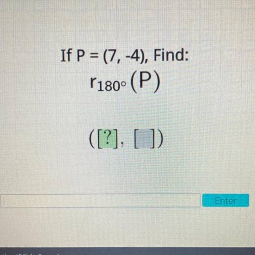 If P = (7,-4), Find:
(180° (P)
([?], []
Enter