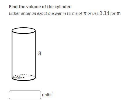 I WILL MAKE YOUR ANSWER THE BRAINLIEST IF YOU KNOW IT IS RIGHT
Find the volume of the CYLINDER