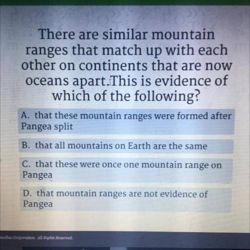 There are similar mountain

ranges that match up with each
other on continents that are now
oceans