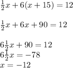 \frac{1}{2} x+6(x+15)=12\\\\\frac{1}{2} x+6x+90=12\\\\6\frac{1}{2} x+90=12\\6\frac{1}{2} x=-78\\x=-12