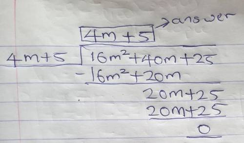 Perform the indicated operation.

(16m2 + 40m + 25) ÷ (4m + 5) = 
4 m + 5
4 m + 15 R. 100
4 m + 15