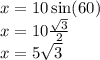 x = 10 \sin(60)  \\ x = 10 \frac{  \sqrt{3}  }{2}  \\ x = 5 \sqrt{3}