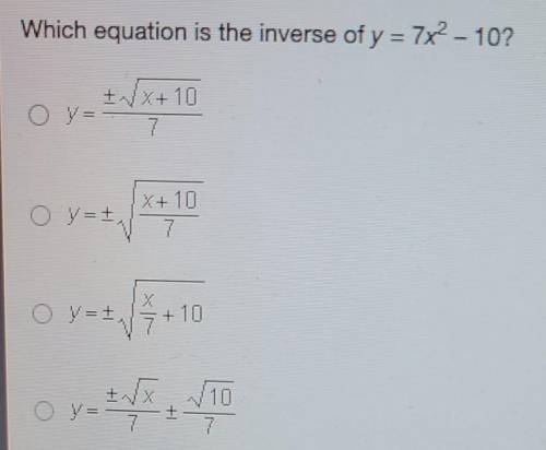 Which equation is the inverse of the y=7×^2-10?​