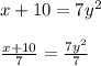 x + 10 = 7y^2\\\\\frac{x + 10 }{7 } = \frac{7y^2}{7}