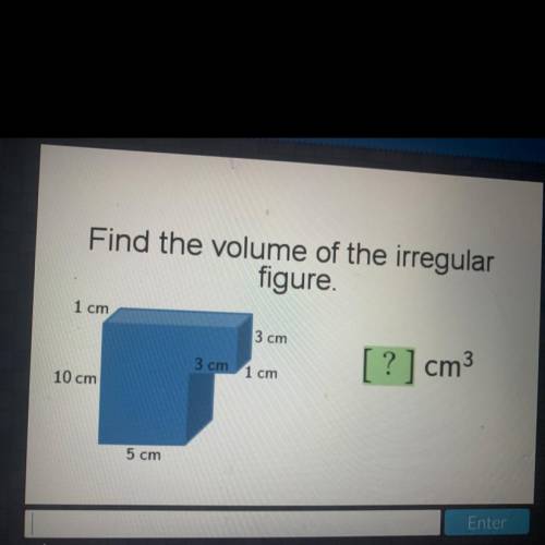 Find the volume of the irregular

figure
1 cm
3 cm
?] cm3
3 cm
1 cm
10 cm
5 cm