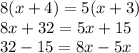 8(x + 4) = 5(x + 3) \\ 8x + 32 = 5x + 15 \\ 32 - 15 = 8x - 5x \\