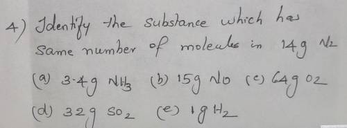 Identify the substance which has same number of molecules in 14g N2

a) 3.4g NH3b) 15g NOc)64g O2d