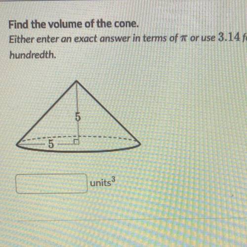 I WILL GIVE BRAINLIEST IF CORRECT!

Find the volume of the cone.
Either enter an exact answer in t