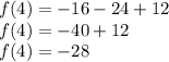 \large{ f(4) =  -  16 - 24 + 12} \\  \large{f(4) =  - 40 + 12} \\  \large{f(4) =  -2 8}