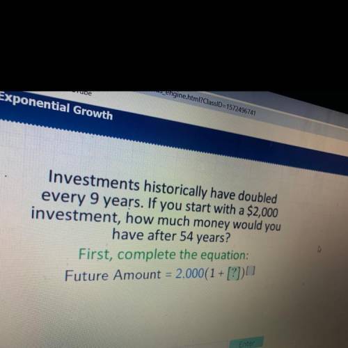 Investments historically have doubled

every 9 years. If you start with a $2,000
investment, how m