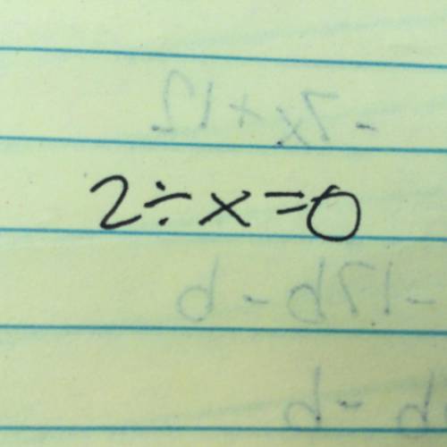 2 divided by x = 0
What is x?