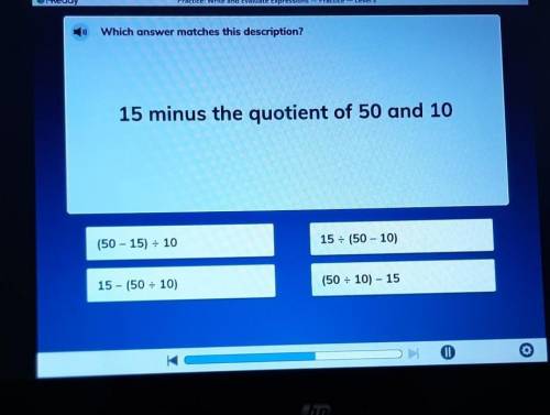 Which answer matches this description? 15 minus the quotient of 50 and 10 15 = (50 - 10) (50 - 15)