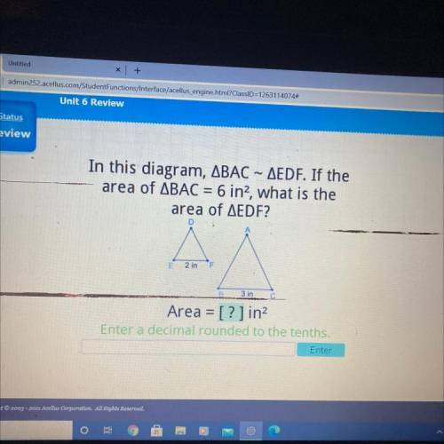 In this diagram, ABAC – AEDF. If the
area of ABAC = 6 in?, what is the
area of AEDF?