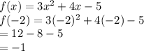 f(x) = 3x {}^{2}  + 4x - 5 \\ f( - 2) = 3( - 2) {}^{2}  + 4( - 2) - 5 \\  = 12  - 8 - 5 \\   =  - 1