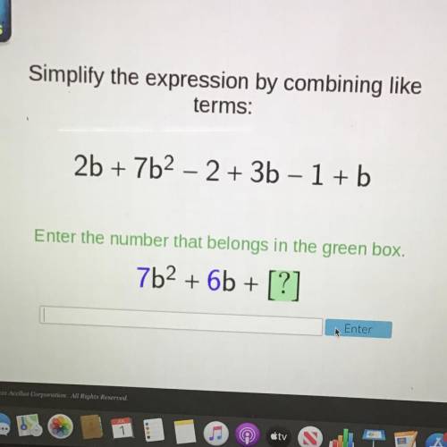 Simplify the expression by combining like
terms:
2b + 7b2 - 2 + 3b - 1 + b