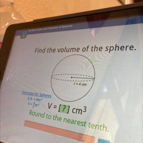 Hi i really need help

Find the volume of the sphere.
r= 4 cm
SK
Formulas for Spheres
Round to the