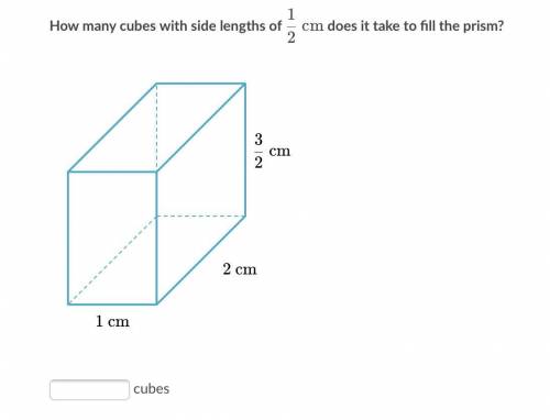 How many cubes with side lengths of 1/2 cm does it take to fill the prism?