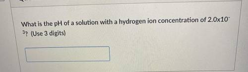 What is the pH of a solution with a hydrogen ion concentration of 2.0x10^3.(Use 3 digits)