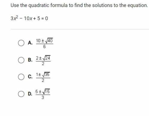Use the quadratic formula to find the solutions to the equation. 
3x^2-10x+5=0