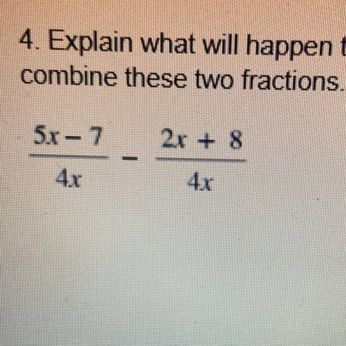 4. Explain what will happen to the terms in the numerator of the second fraction when you

combine