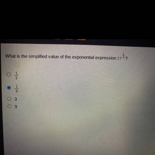 What is the simplified value of the exponential expression 27 1/3 ?

O1/3
O1/9
O3 
O9