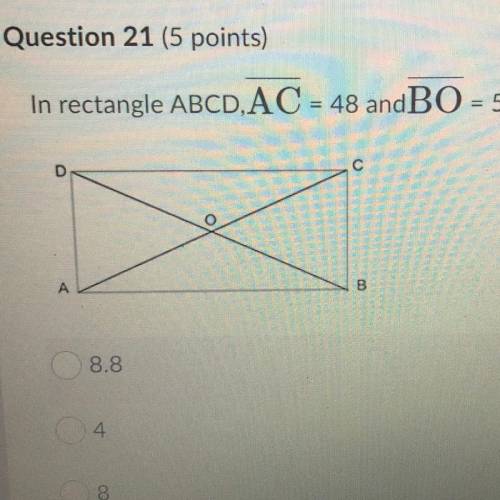 In rectangle ABCD, AC = 48 andBO = 5x + 4. What's the value of x?
8.8
4
8
9