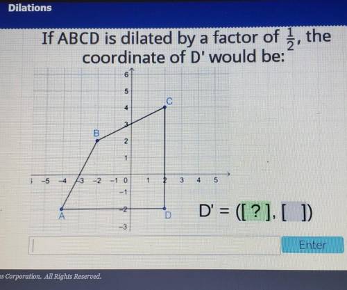 If ABCD is dilated by a factor of 1/2, the coordinate of D' would be:​