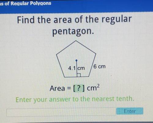 Find the area of the regular pentagon. 4.1 cm 6 cm Area = [?] cm? Enter your answer to the nearest