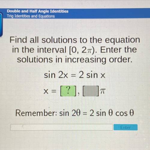 Find all solutions to the equation

in the interval [0, 21). Enter the
solutions in increasing ord