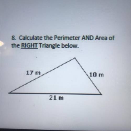 8. Calculate the Perimeter AND Area of
the RIGHT Triangle below.
17 m
10 m
21 m