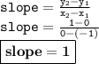{ \tt{slope =  \frac{y _{2}  - y _{1} }{x _{2} - x _{1} } }} \\ { \tt{slope =  \frac{1 - 0}{0 - ( - 1)} }} \\ { \boxed{ \bf{slope = 1}}}