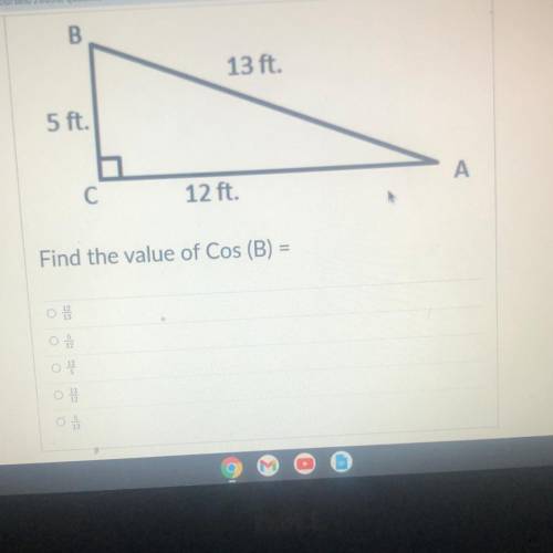 B
13 ft.
5 ft.
A
C
12 ft.
Find the value of Cos (B) =
