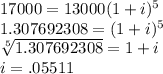 17000=13000(1+i)^5\\1.307692308=(1+i)^5\\\sqrt[5]{1.307692308} =1+i\\i=.05511