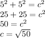 5^2+5^2=c^2\\25+25=c^2\\50=c^2\\c=\sqrt{50}