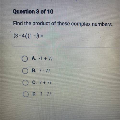 Find the product of these complex numbers.

(3 - 41(1 - 1) =
O A. -1 + 71
O B. 7-71
O C. 7 + 7;
O