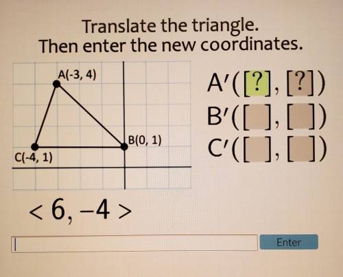 A(-3, 4) Translate the triangle. Then enter the new coordinates. A'([?], [?] B'([1,01) C'([],[) B(0
