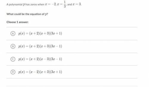 A polynomial p has zeros when x = -2, x = 1/3, and x =3.

What could be the equation of p? Choose