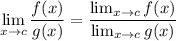 \displaystyle \lim_{x \to c} \frac{f(x)}{g(x)} = \frac{ \lim_{x \to c} f(x)}{ \lim_{x \to c} g(x)}